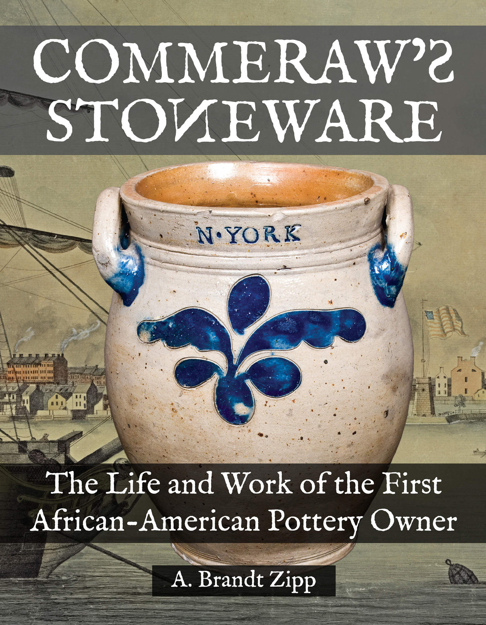 Commeraw's Stoneware: The Life and Work of the First African-American Pottery Owner